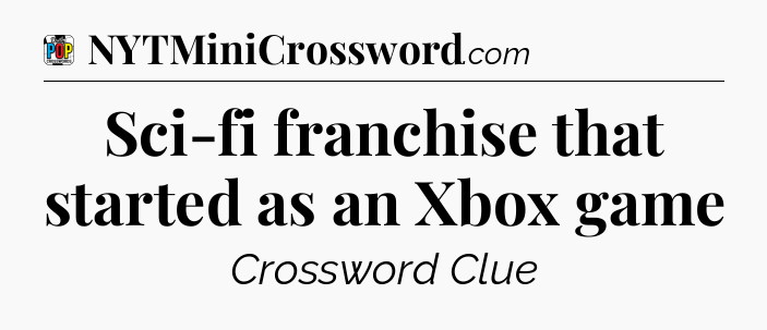 Sci-fi franchise that started as an Xbox game Crossword Clue