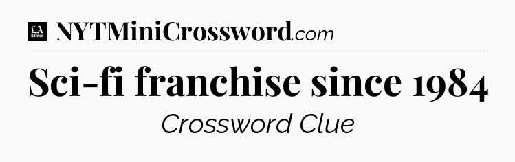 Sci-fi franchise since 1984 - LA Times Crossword