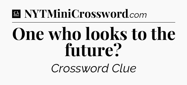 One who looks to the future - LA Times Crossword