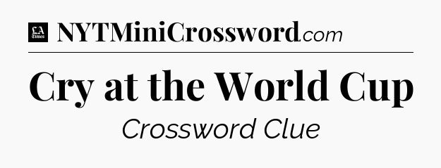Cry at the World Cup - LA Times Crossword