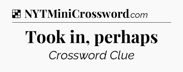 Solution: Took in, perhaps - NYT Crossword