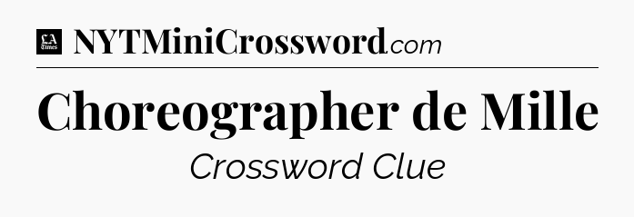 Choreographer de Mille - LA Times Crossword