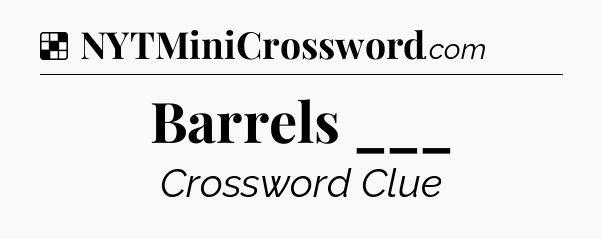 Solution: Barrels ___ - NYT Crossword