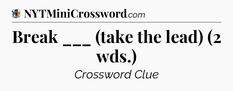 Break ___ (take the lead) (2 wds.) Crossword Clue