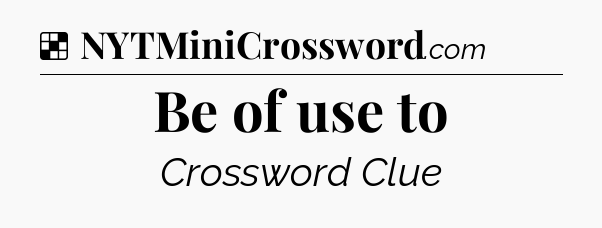 Solution: Be of use to - NYT Crossword
