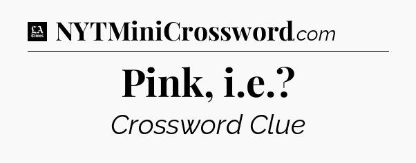 Pink, i.e - LA Times Crossword