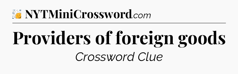 Providers of foreign goods - 7 Little Words