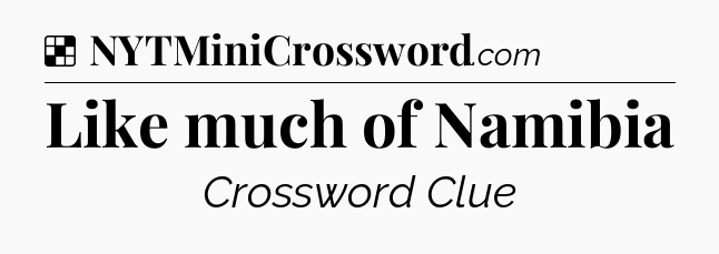 Solution: Like much of Namibia - NYT Crossword