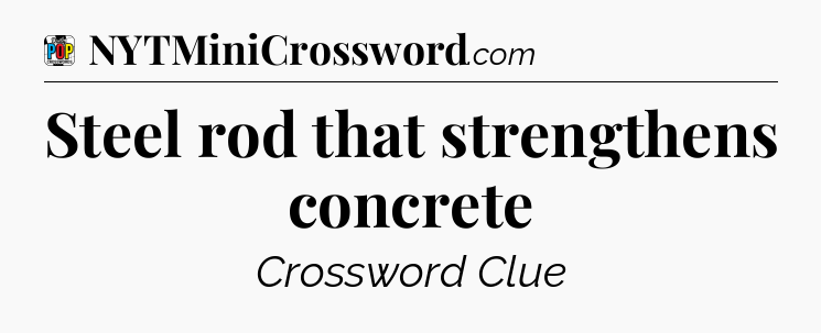 Steel rod that strengthens concrete Crossword Clue