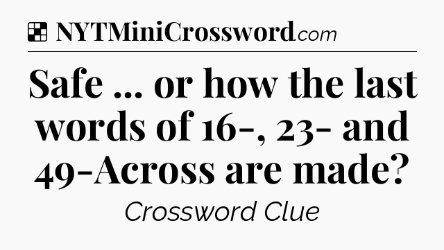 Solution: Safe ... or how the last words of 16-, 23- and 49-Across are made - NYT Crossword