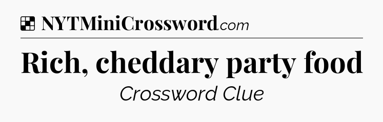 Solution: Rich, cheddary party food - NYT Crossword