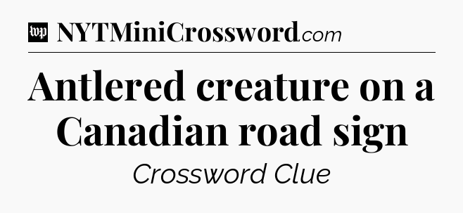 Antlered creature on a Canadian road sign Crossword Clue