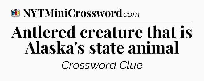 Antlered creature that is Alaska's state animal Crossword Clue