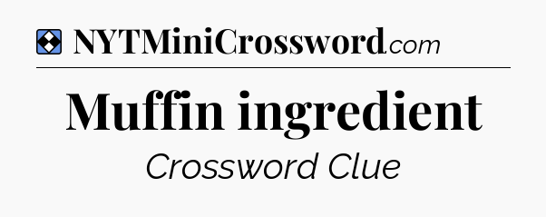 Solution: Muffin ingredient - NYT Mini Crossword