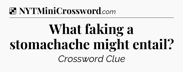 Solution: What faking a stomachache might entail - NYT Crossword