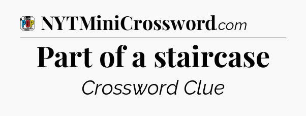 Part of a staircase Crossword Clue