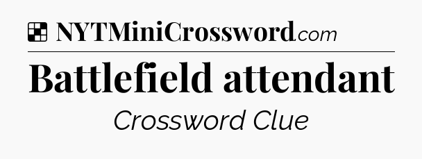 Solution: Battlefield attendant - NYT Crossword