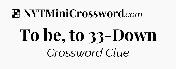 Solution: To be, to 33-Down - NYT Crossword