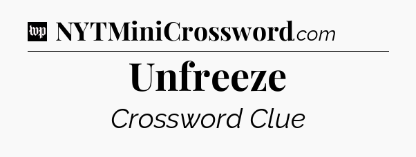Unfreeze Crossword Clue