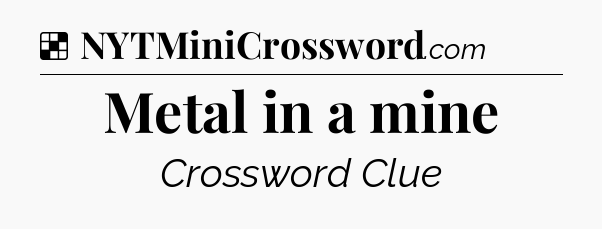 Solution: Metal in a mine - NYT Crossword