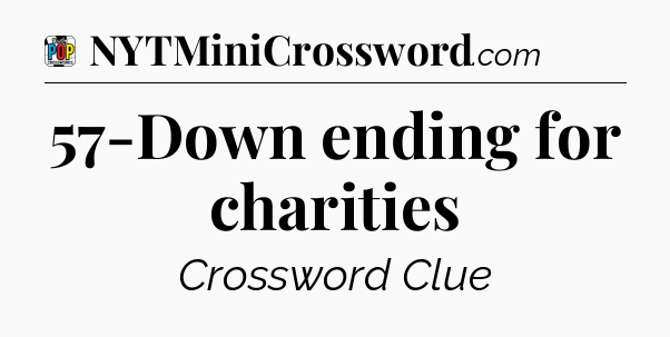 57-Down ending for charities Crossword Clue