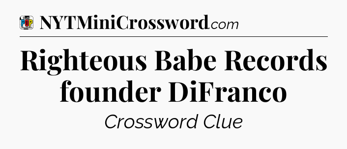 Righteous Babe Records founder DiFranco Crossword Clue