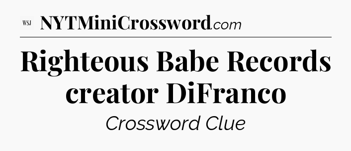 Righteous Babe Records creator DiFranco - WSJ Crossword