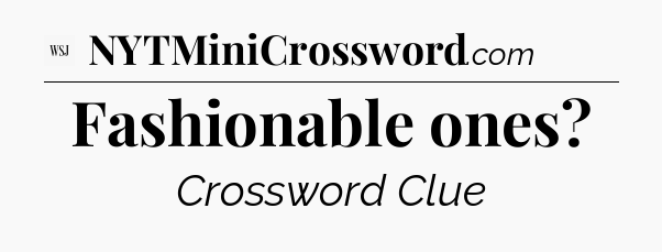 Fashionable ones - WSJ Crossword