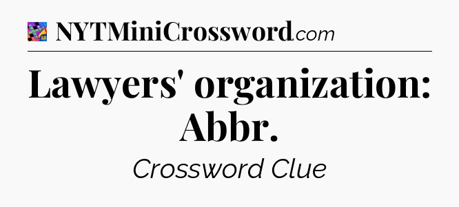 Lawyers' organization: Abbr Crossword Clue