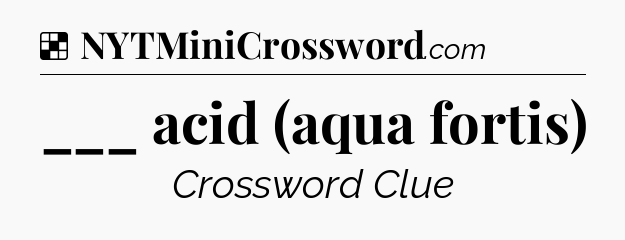 Solution: ___ acid (aqua fortis) - NYT Crossword