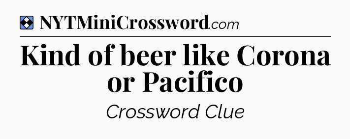 Solution: Kind of beer like Corona or Pacifico - NYT Mini Crossword