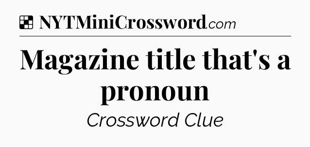 Solution: Magazine title that's a pronoun - NYT Crossword