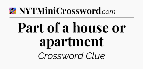 Part of a house or apartment Crossword Clue