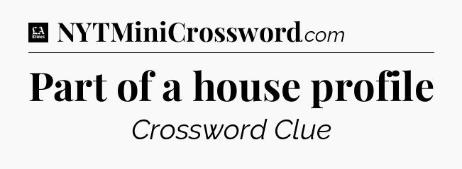 Part of a house profile - LA Times Crossword