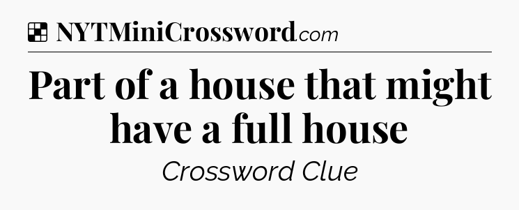 Solution: Part of a house that might have a full house - NYT Crossword