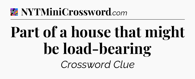 Part of a house that might be load-bearing Crossword Clue