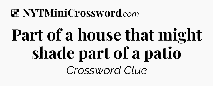 Solution: Part of a house that might shade part of a patio - NYT Crossword