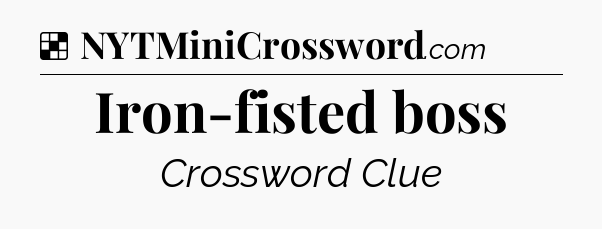 Solution: Iron-fisted boss - NYT Crossword