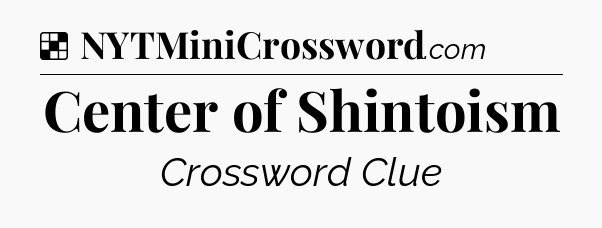 Solution: Center of Shintoism - NYT Crossword