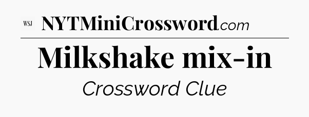 Milkshake mix-in - WSJ Crossword
