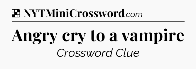 Solution: Angry cry to a vampire - NYT Crossword
