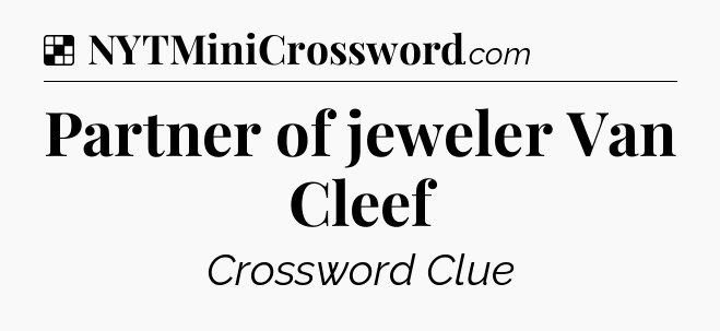 Solution: Partner of jeweler Van Cleef - NYT Crossword