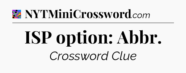 ISP option: Abbr Crossword Clue