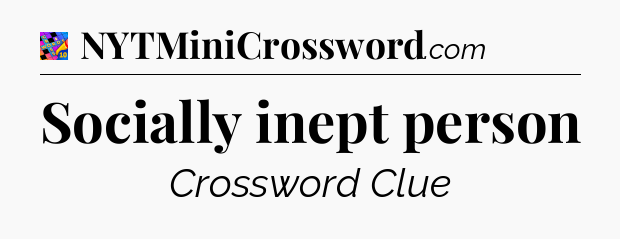 Socially inept person Crossword Clue