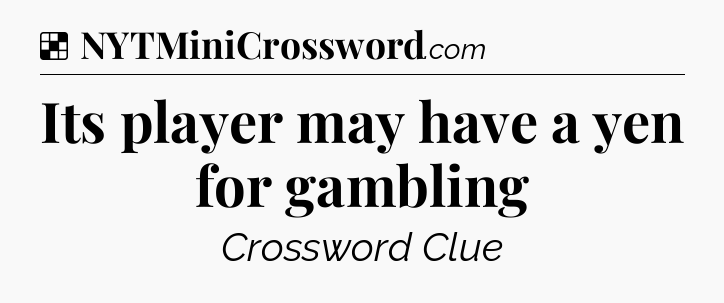Solution: Its player may have a yen for gambling - NYT Crossword