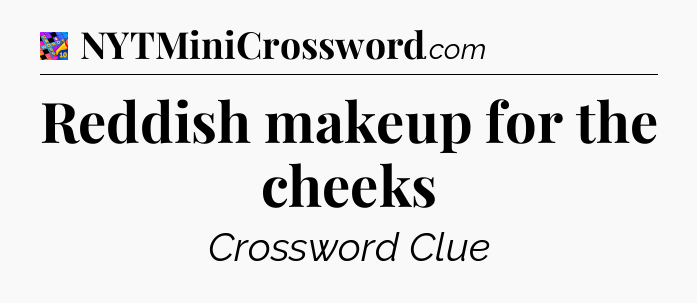 Reddish makeup for the cheeks Crossword Clue