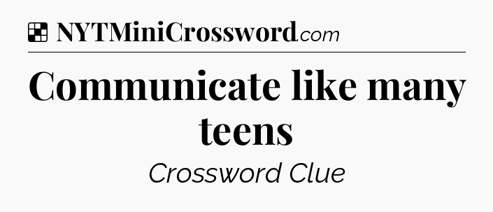 Solution: Communicate like many teens - NYT Crossword