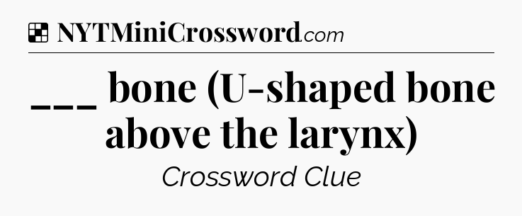 Solution: ___ bone (U-shaped bone above the larynx) - NYT Crossword