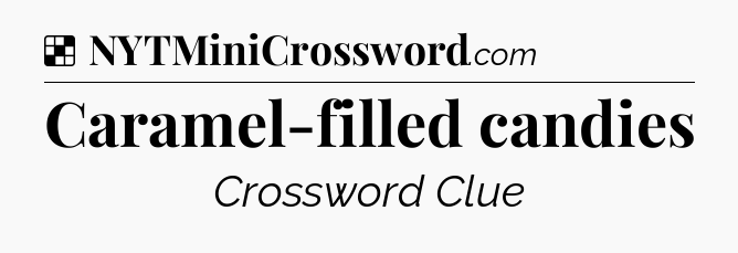 Caramel-filled candies NYT Crossword
