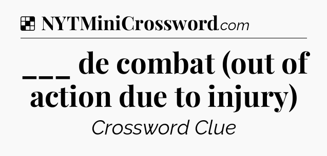 Solution: ___ de combat (out of action due to injury) - NYT Crossword